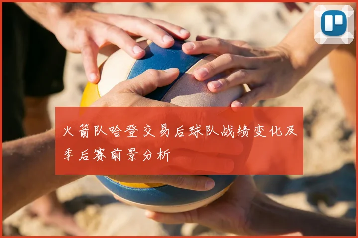 火箭队哈登交易后球队战绩变化及季后赛前景分析