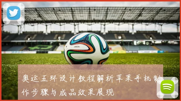 奥运五环设计教程解析苹果手机制作步骤与成品效果展现