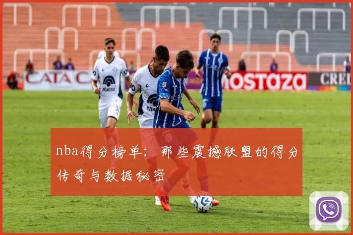 nba得分榜单：那些震撼联盟的得分传奇与数据秘密