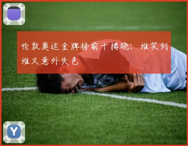 伦敦奥运金牌榜前十揭晓：谁笑到谁又意外失色